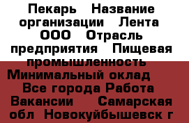 Пекарь › Название организации ­ Лента, ООО › Отрасль предприятия ­ Пищевая промышленность › Минимальный оклад ­ 1 - Все города Работа » Вакансии   . Самарская обл.,Новокуйбышевск г.